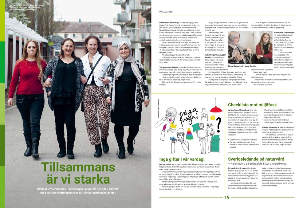 Här träffar vi fyra av områdets stadsdelsmammor Nawal Bakrawi, Houda Tamerjei, Mona Hussein Ali och Carina Johansson i sällskap med Malin Grahn Marksell som är stadsdelsutvecklare och initiativtagare