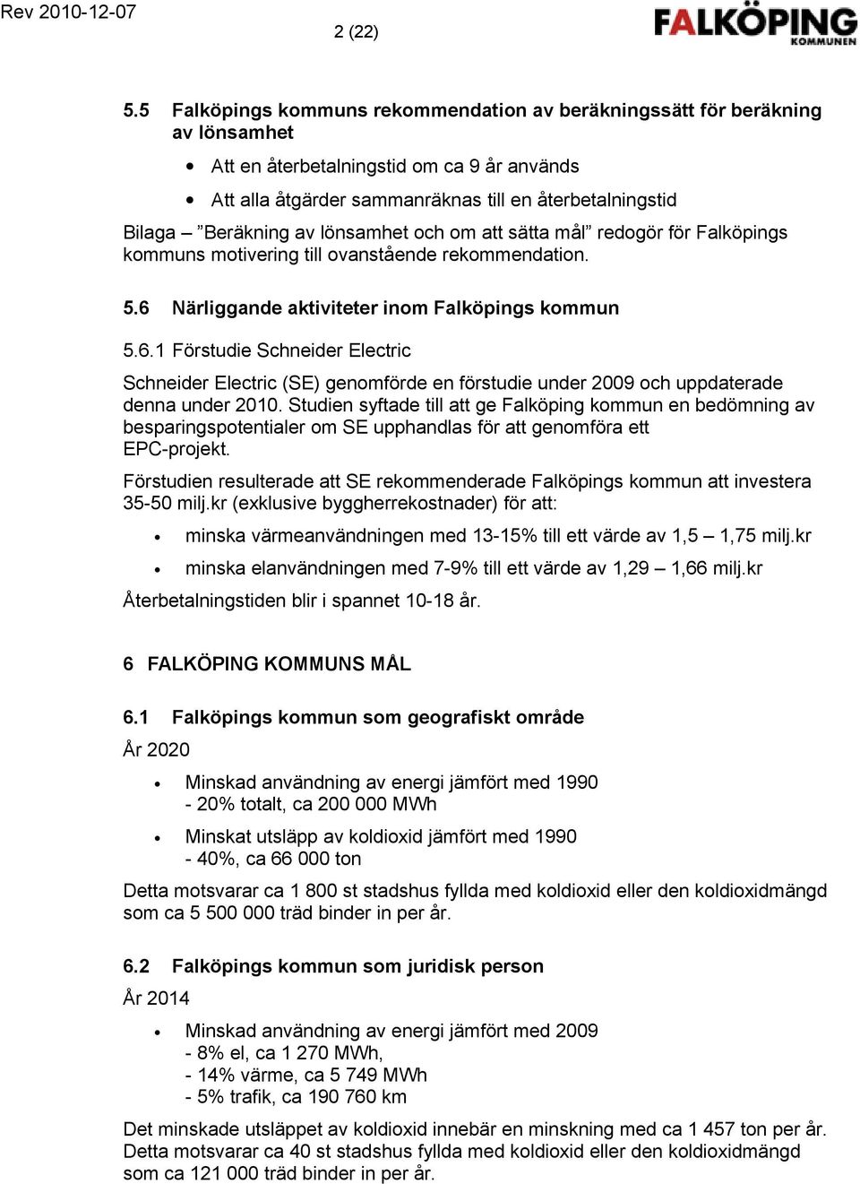 Närliggande aktiviteter inom Falköpings kommun 5.6.1 Förstudie Schneider Electric Schneider Electric (SE) genomförde en förstudie under 2009 och uppdaterade denna under 2010.