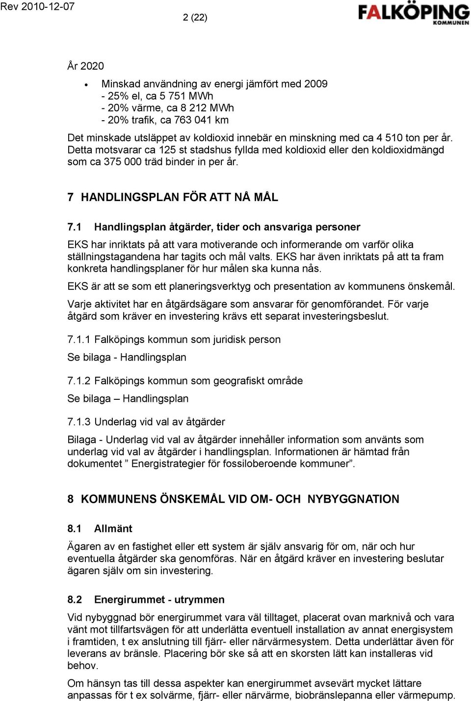 1 Handlingsplan åtgärder, tider och ansvariga personer EKS har inriktats på att vara motiverande och informerande om varför olika ställningstagandena har tagits och mål valts.