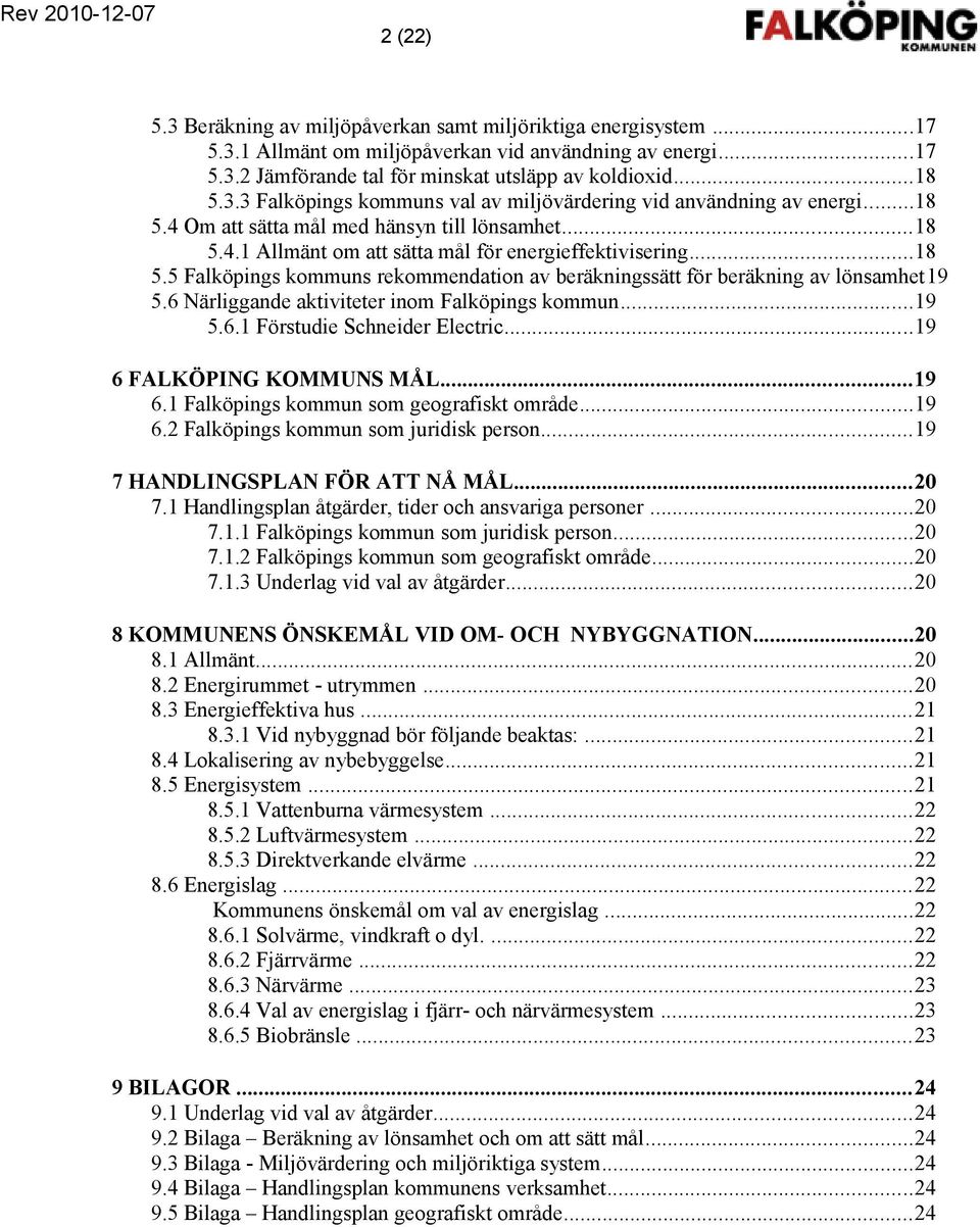 6 Närliggande aktiviteter inom Falköpings kommun...19 5.6.1 Förstudie Schneider Electric...19 6 FALKÖPING KOMMUNS MÅL...19 6.1 Falköpings kommun som geografiskt område...19 6.2 Falköpings kommun som juridisk person.