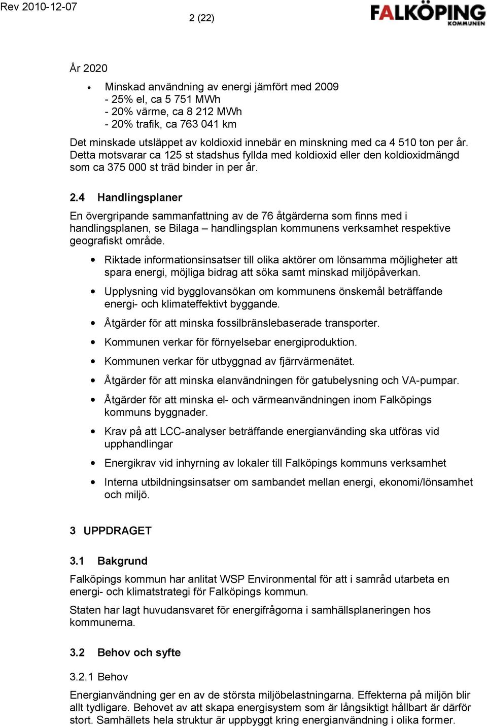 4 Handlingsplaner En övergripande sammanfattning av de 76 åtgärderna som finns med i handlingsplanen, se Bilaga handlingsplan kommunens verksamhet respektive geografiskt område.