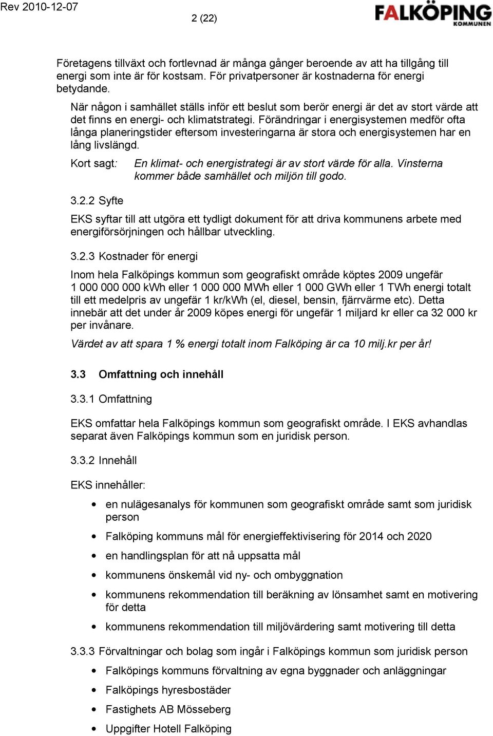 Förändringar i energisystemen medför ofta långa planeringstider eftersom investeringarna är stora och energisystemen har en lång livslängd. Kort sagt: 3.2.