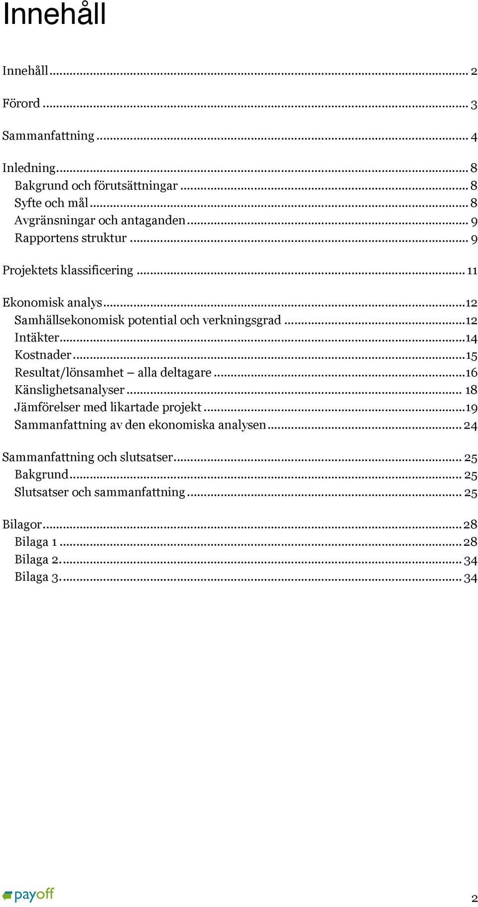 .. 14 Kostnader... 15 Resultat/lönsamhet alla deltagare... 16 Känslighetsanalyser... 18 Jämförelser med likartade projekt.