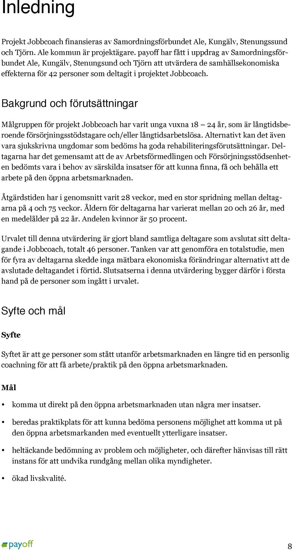 Bakgrund och förutsättningar Målgruppen för projekt Jobbcoach har varit unga vuxna 18 24 år, som är långtidsberoende försörjningsstödstagare och/eller långtidsarbetslösa.