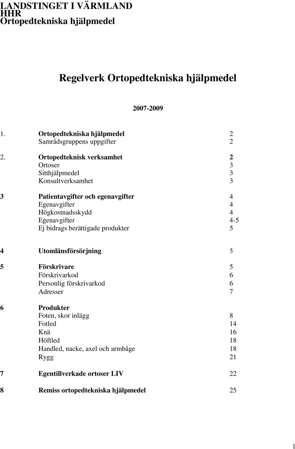 Ortopedteknisk verksamhet 2 Ortoser 3 Sitthjälpmedel 3 Konsultverksamhet 3 3 Patientavgifter och egenavgifter 4 Egenavgifter 4 Högkostnadsskydd 4 Egenavgifter