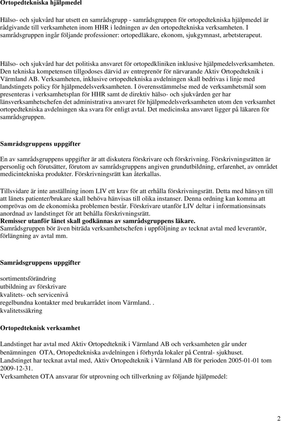 Hälso- och sjukvård har det politiska ansvaret för ortopedkliniken inklusive hjälpmedelsverksamheten.