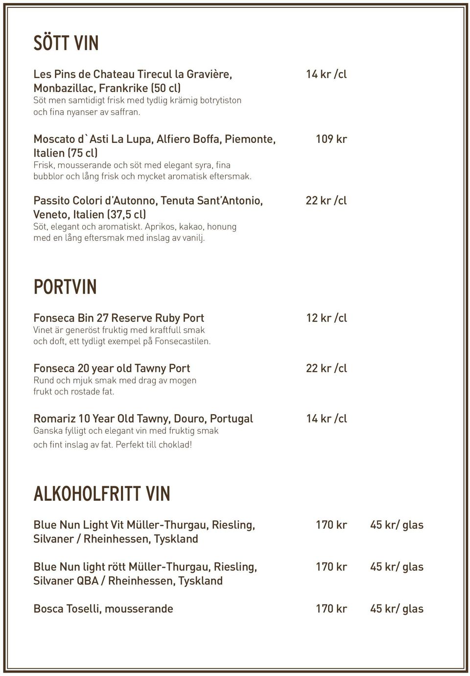 Passito Colori d Autonno, Tenuta Sant Antonio, Veneto, Italien (37,5 cl) Söt, elegant och aromatiskt. Aprikos, kakao, honung med en lång eftersmak med inslag av vanilj.