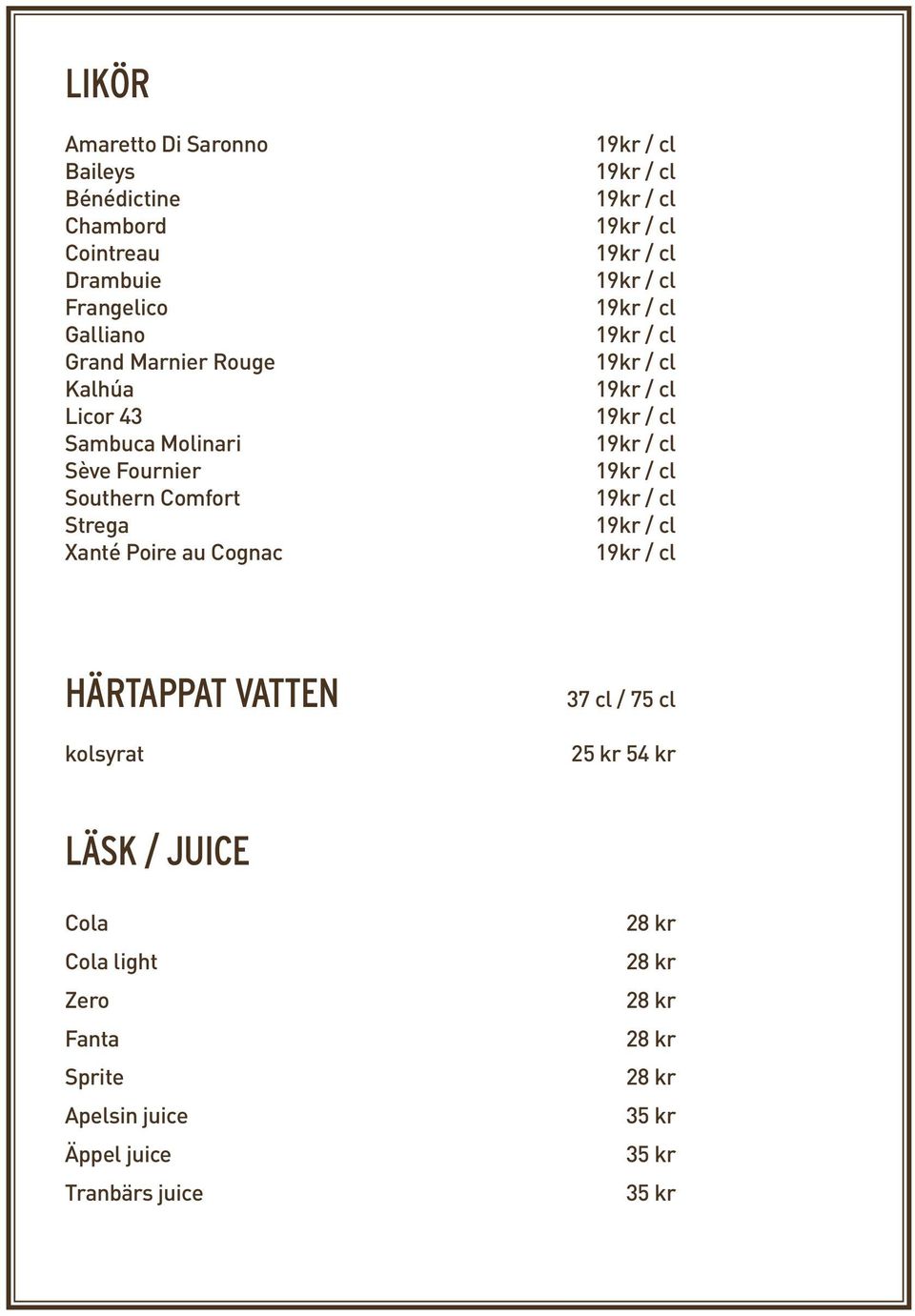 Poire au Cognac HÄRTAPPAT VATTEN kolsyrat 37 cl / 75 cl 25 kr 54 kr LÄSK / JUICE Cola Cola light