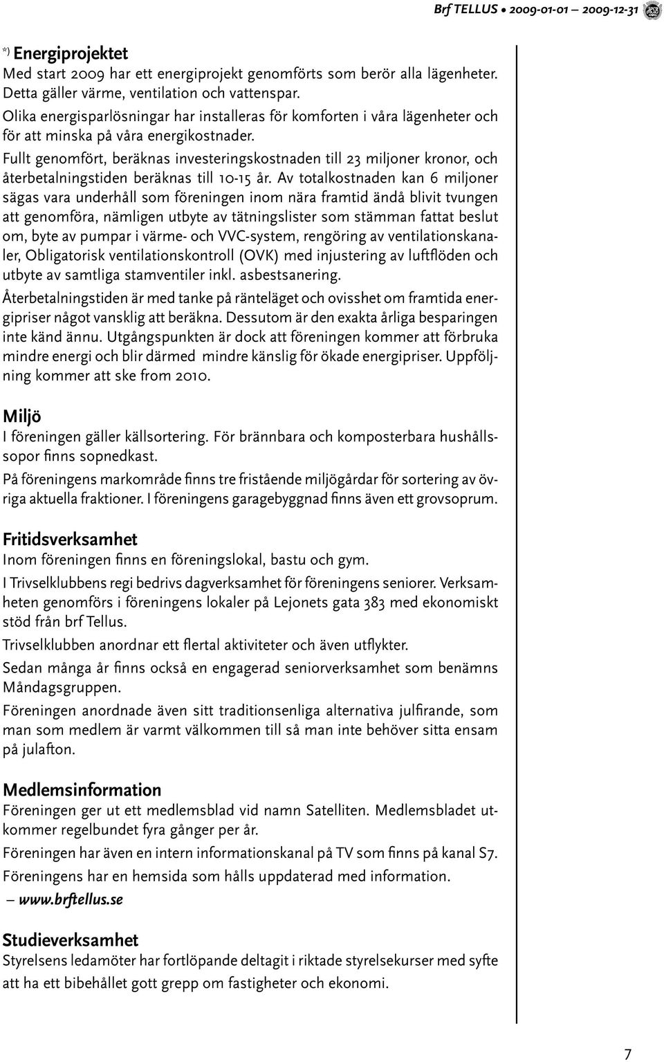 Fullt genomfört, beräknas investeringskostnaden till 23 miljoner kronor, och återbetalningstiden beräknas till 10-15 år.