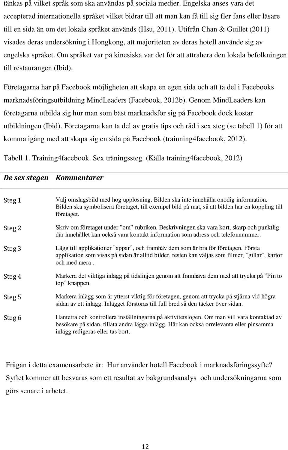 Utifrån Chan & Guillet (2011) visades deras undersökning i Hongkong, att majoriteten av deras hotell använde sig av engelska språket.