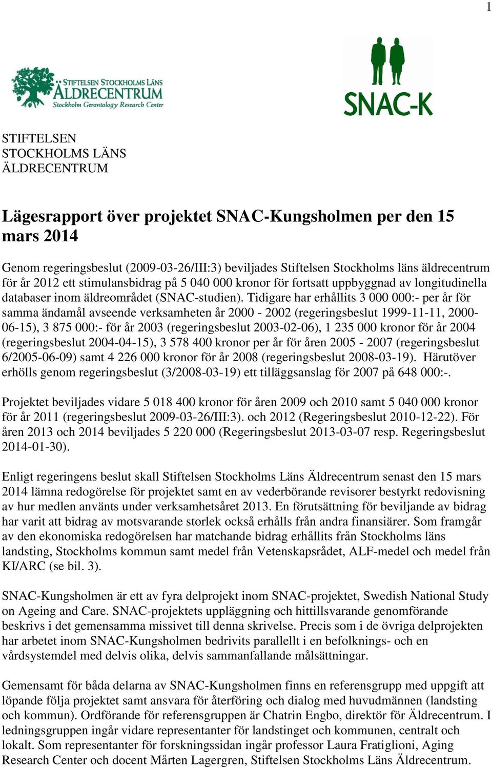 Tidigare har erhållits 3 000 000:- per år för samma ändamål avseende verksamheten år 2000-2002 (regeringsbeslut 1999-11-11, 2000-06-15), 3 875 000:- för år 2003 (regeringsbeslut 2003-02-06), 1 235