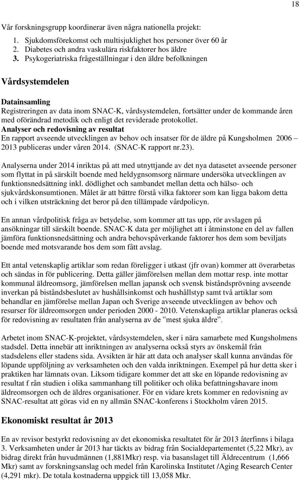 och enligt det reviderade protokollet. Analyser och redovisning av resultat En rapport avseende utvecklingen av behov och insatser för de äldre på Kungsholmen 2006 2013 publiceras under våren 2014.