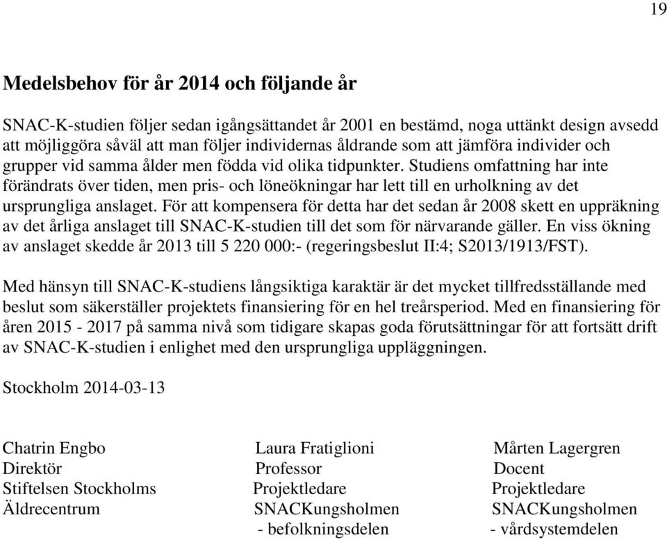 Studiens omfattning har inte förändrats över tiden, men pris- och löneökningar har lett till en urholkning av det ursprungliga anslaget.