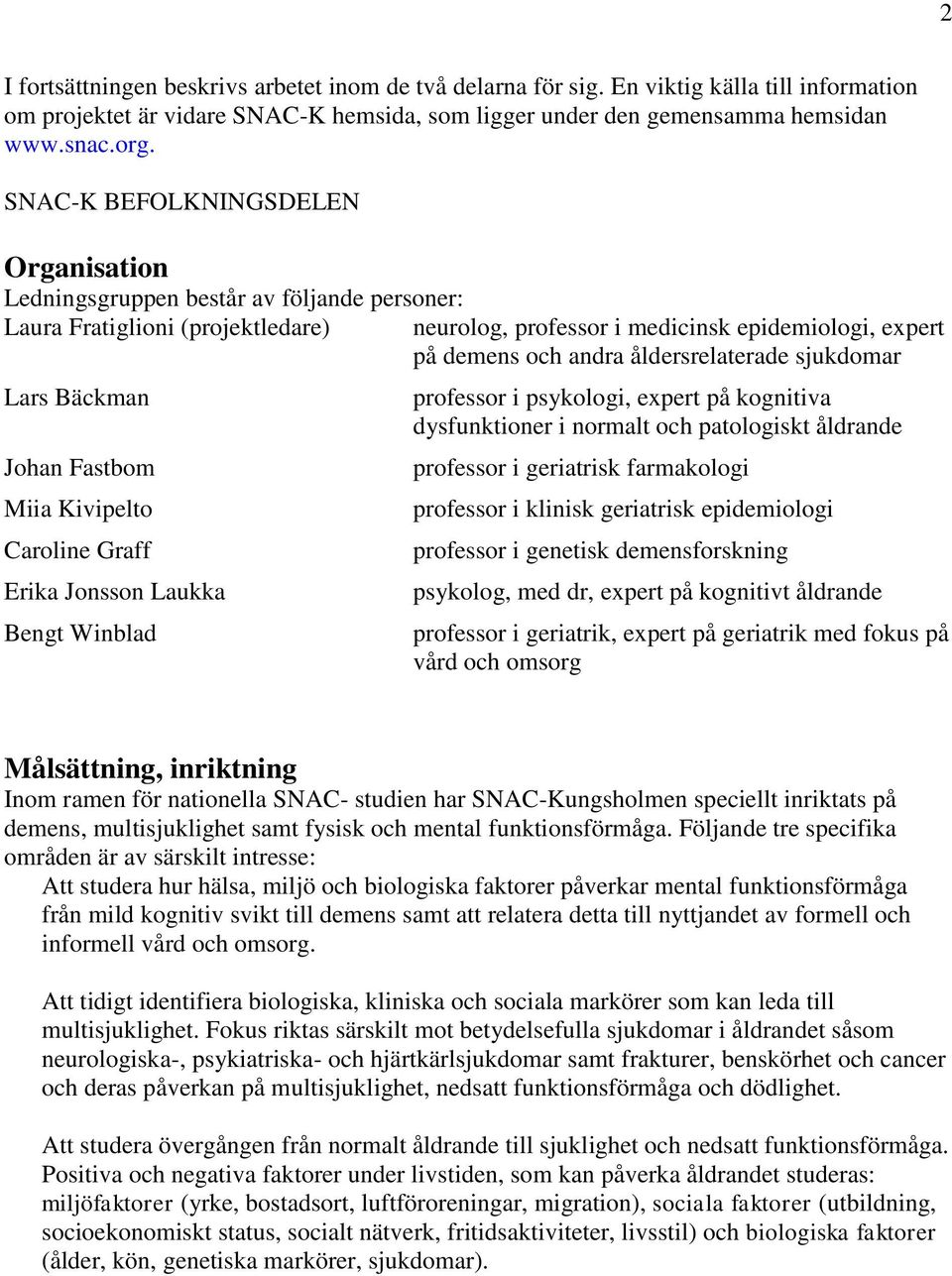 åldersrelaterade sjukdomar Lars Bäckman Johan Fastbom Miia Kivipelto Caroline Graff Erika Jonsson Laukka Bengt Winblad professor i psykologi, expert på kognitiva dysfunktioner i normalt och