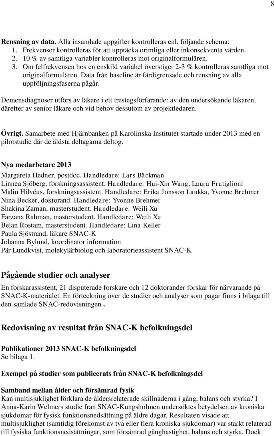 Data från baseline är färdigrensade och rensning av alla uppföljningsfaserna pågår.