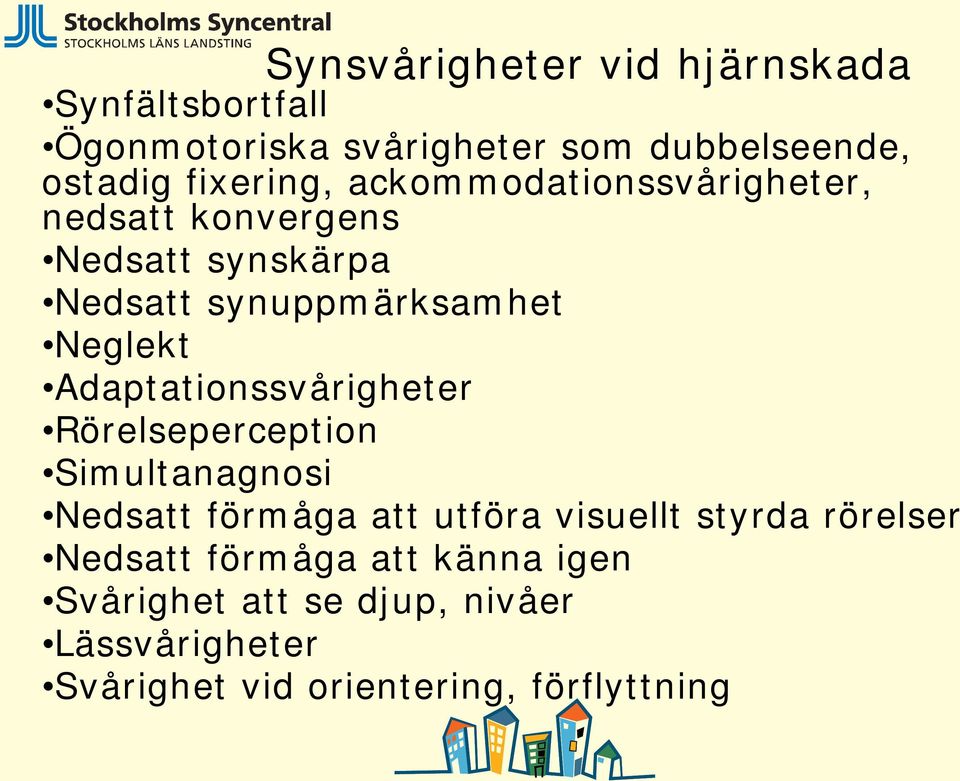 Adaptationssvårigheter Rörelseperception Simultanagnosi Nedsatt förmåga att utföra visuellt styrda rörelser