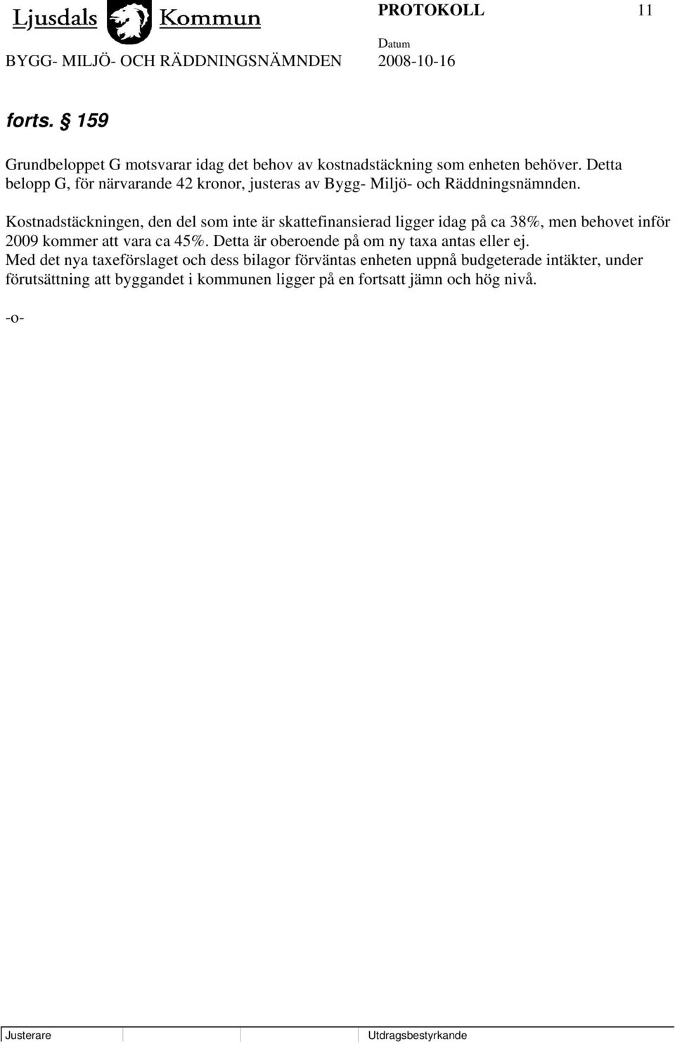 Kostnadstäckningen, den del som inte är skattefinansierad ligger idag på ca 38%, men behovet inför 2009 kommer att vara ca 45%.