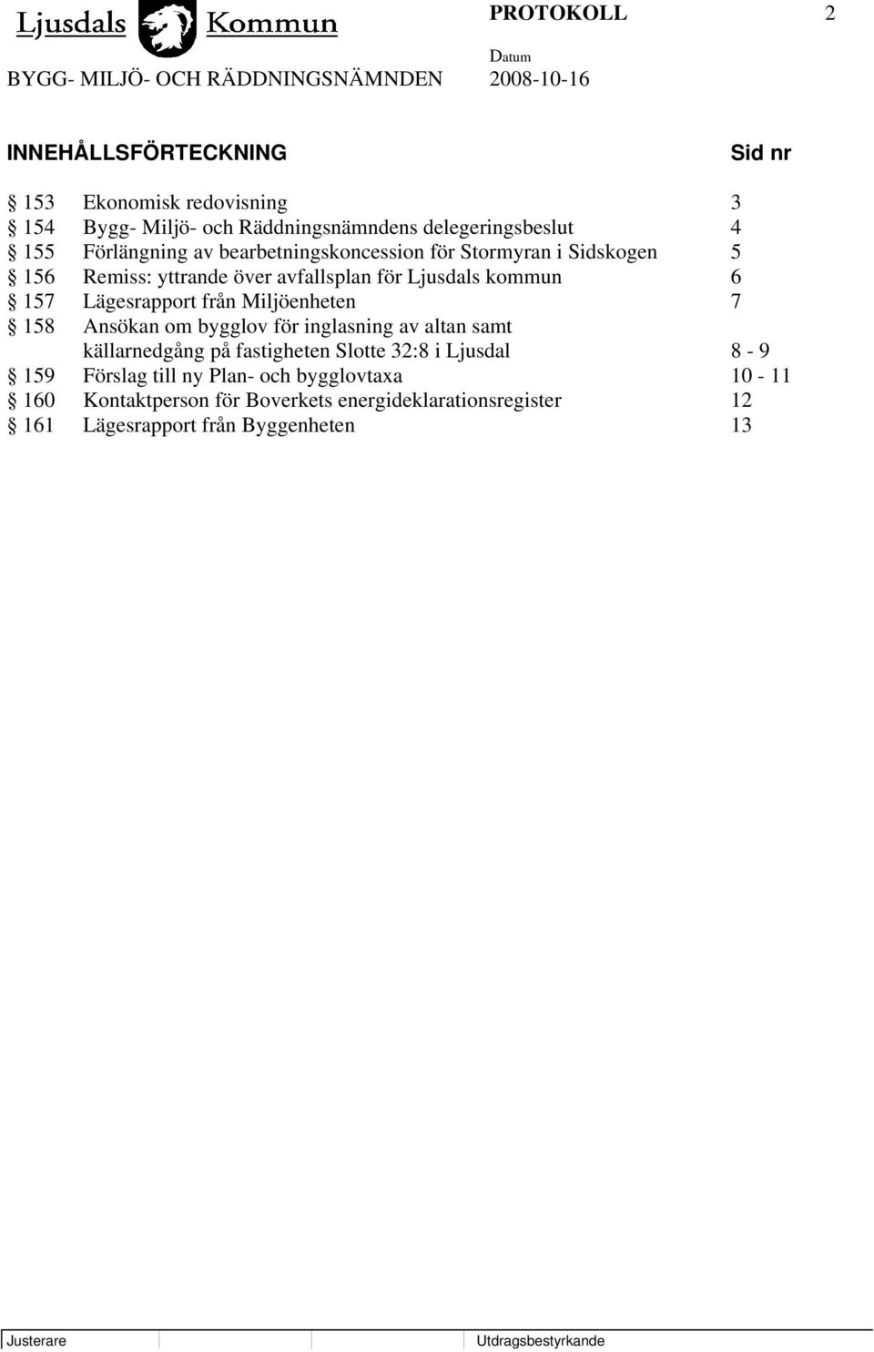 Lägesrapport från Miljöenheten 7 158 Ansökan om bygglov för inglasning av altan samt källarnedgång på fastigheten Slotte 32:8 i Ljusdal