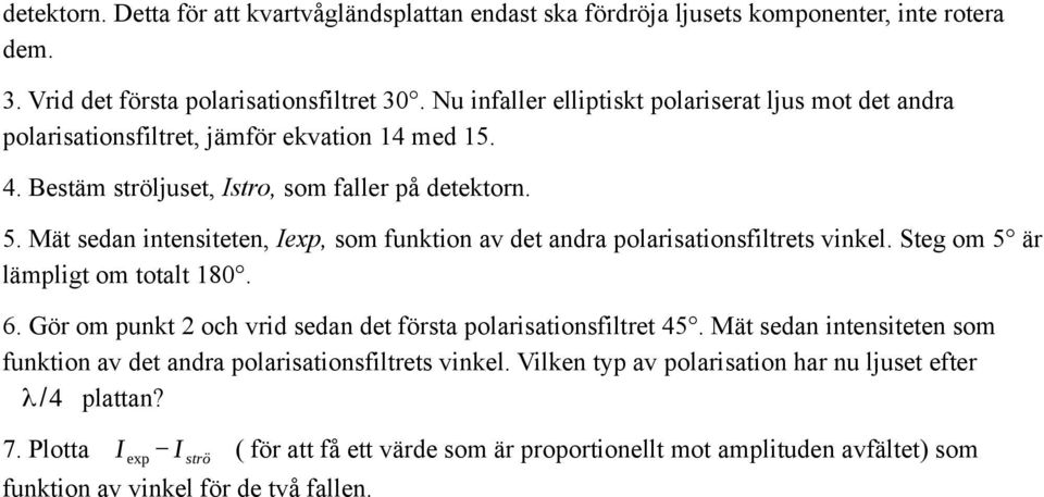 Mät sedan intensiteten, Iexp, som funktion av det andra polarisationsfiltrets vinkel. Steg om 5 är lämpligt om totalt 180. 6. Gör om punkt 2 och vrid sedan det första polarisationsfiltret 45.