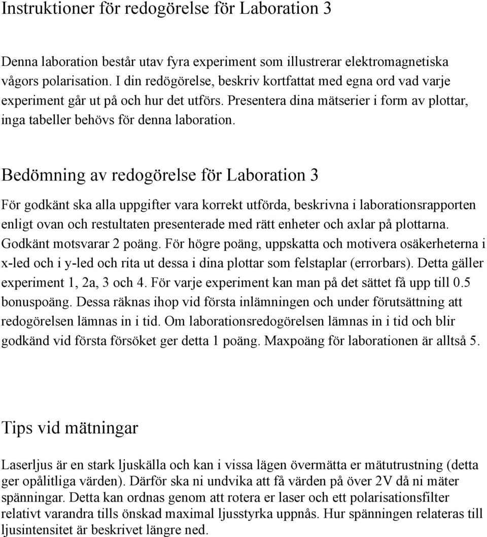 Bedömning av redogörelse för Laboration 3 För godkänt ska alla uppgifter vara korrekt utförda, beskrivna i laborationsrapporten enligt ovan och restultaten presenterade med rätt enheter och axlar på