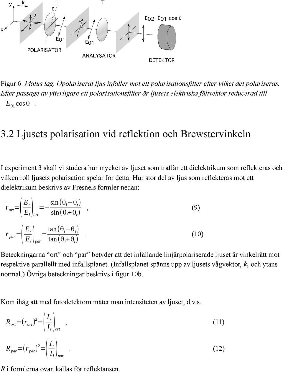 2 Ljusets polarisation vid reflektion och Brewstervinkeln I experiment 3 skall vi studera hur mycket av ljuset som träffar ett dielektrikum som reflekteras och vilken roll ljusets polarisation spelar