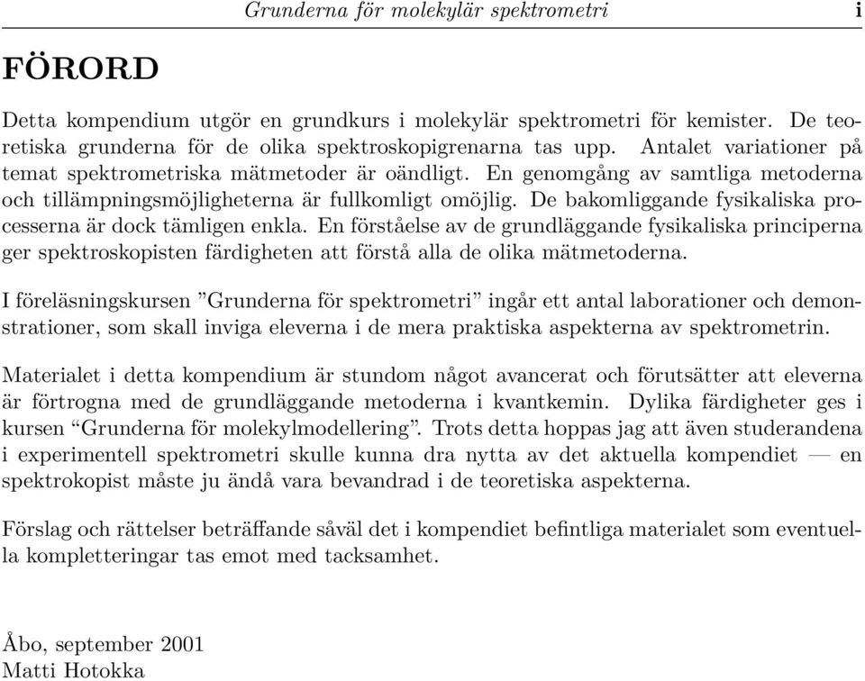 De bakomliggande fysikaliska processerna är dock tämligen enkla. En förståelse av de grundläggande fysikaliska principerna ger spektroskopisten färdigheten att förstå alla de olika mätmetoderna.