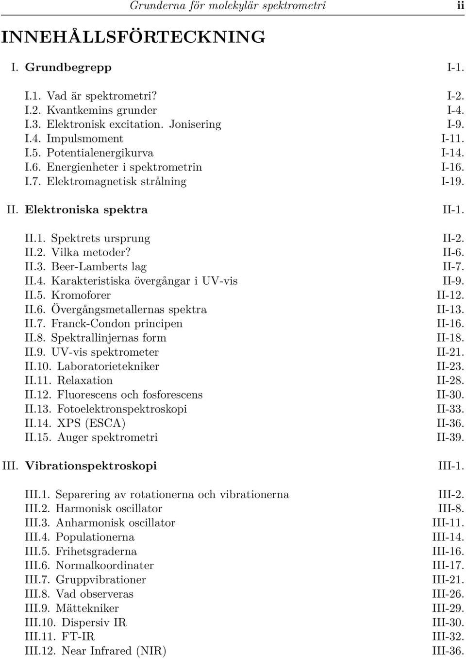 Karakteristiska övergångar i UV-vis II.5. Kromoforer II.6. Övergångsmetallernas spektra II.7. Franck-Condon principen II.8. Spektrallinjernas form II.9. UV-vis spektrometer II.10.