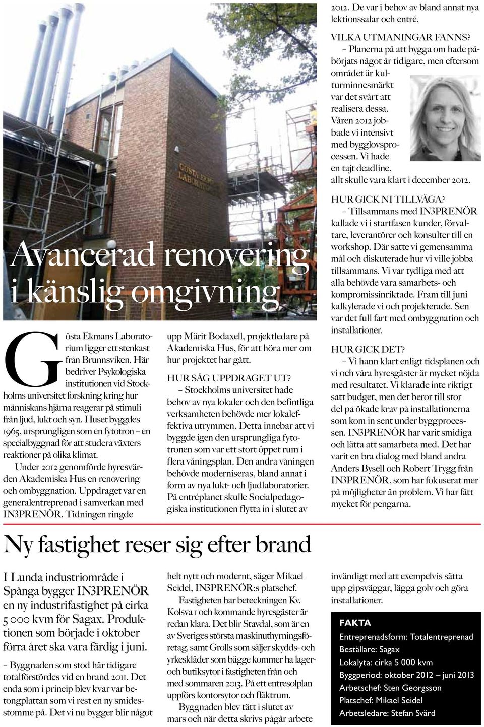 Vi hade en tajt deadline, allt skulle vara klart i december 2012. Avancerad renovering i känslig omgivning Gösta Ekmans Laboratorium ligger ett stenkast från Brunnsviken.