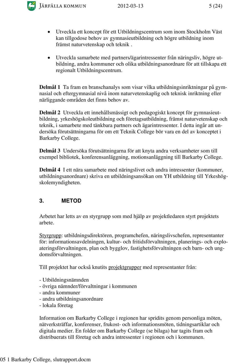 Delmål 1 Ta fram en branschanalys som visar vilka utbildningsinriktningar på gymnasial och eftergymnasial nivå inom naturvetenskaplig och teknisk inriktning eller närliggande områden det finns behov