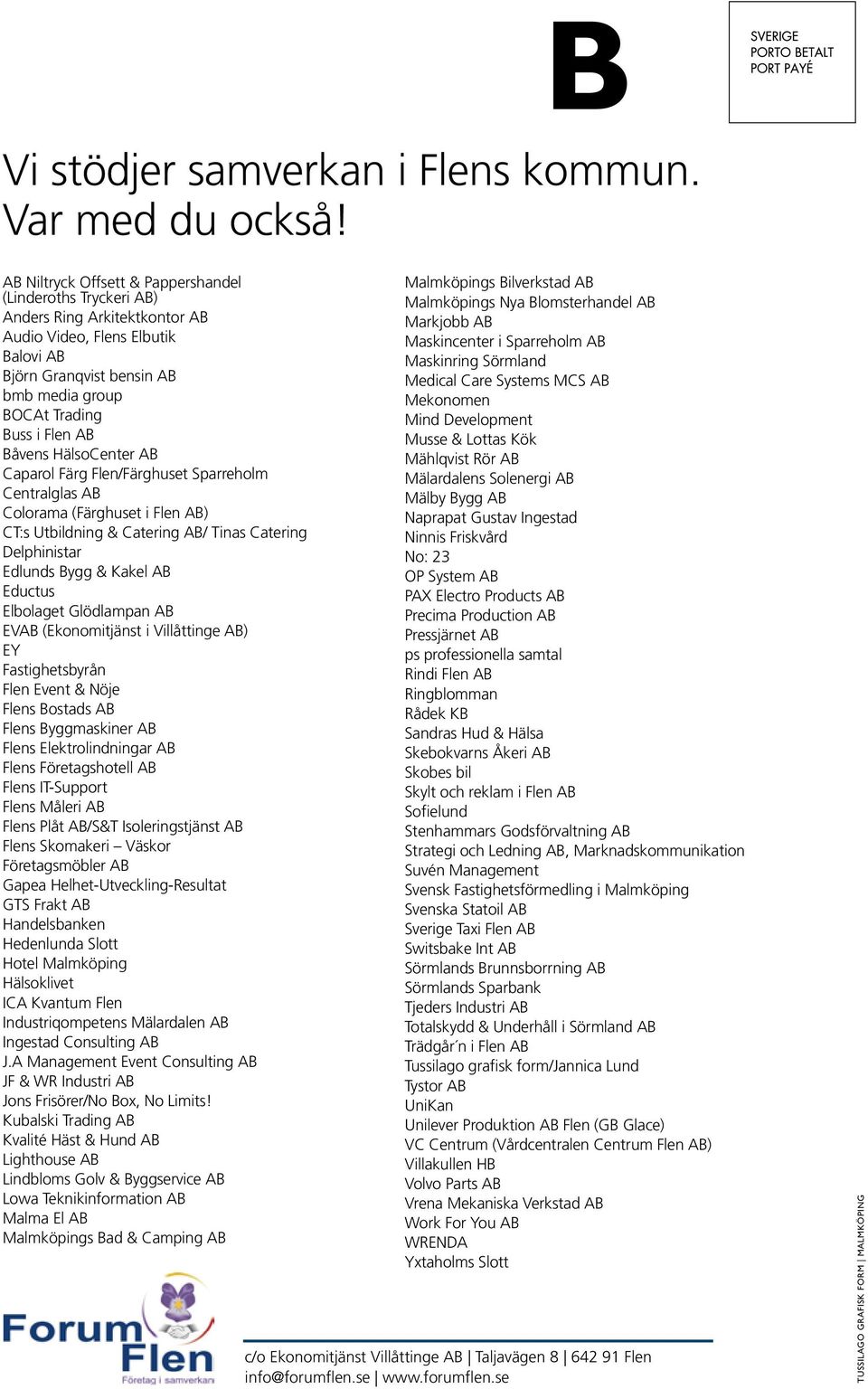 Båvens HälsoCenter AB Caparol Färg Flen/Färghuset parreholm Centralglas AB Colorama (Färghuset i Flen AB) CT:s Utbildning & Catering AB/ Tinas Catering Delphinistar Edlunds Bygg & Kakel AB Eductus