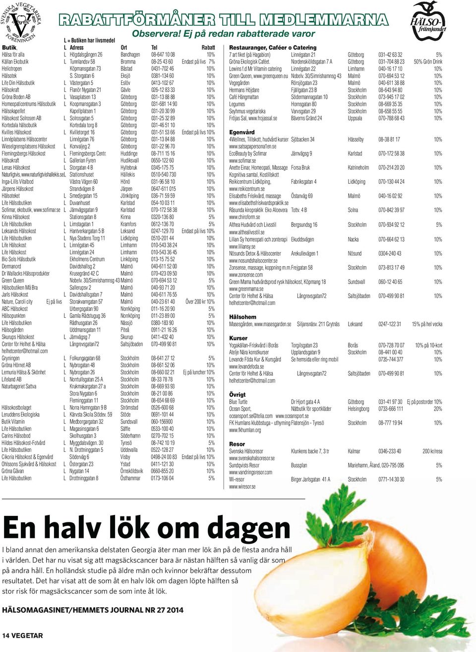 Storgatan 6 Eksjö 0381-134 60 10% Life Din Hälsobutik L Västergatan 5 Eslöv 0413-102 67 10% Hälsokraft L Flanör Nygatan 21 Gävle 026-12 83 33 10% Gröna Boden AB L Vasaplatsen 13 Göteborg 031-13 88 88