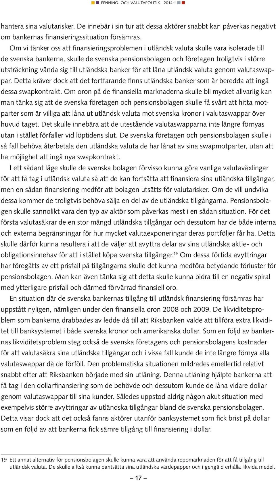 sig till utländska banker för att låna utländsk valuta genom valutaswappar. Detta kräver dock att det fortfarande finns utländska banker som är beredda att ingå dessa swapkontrakt.