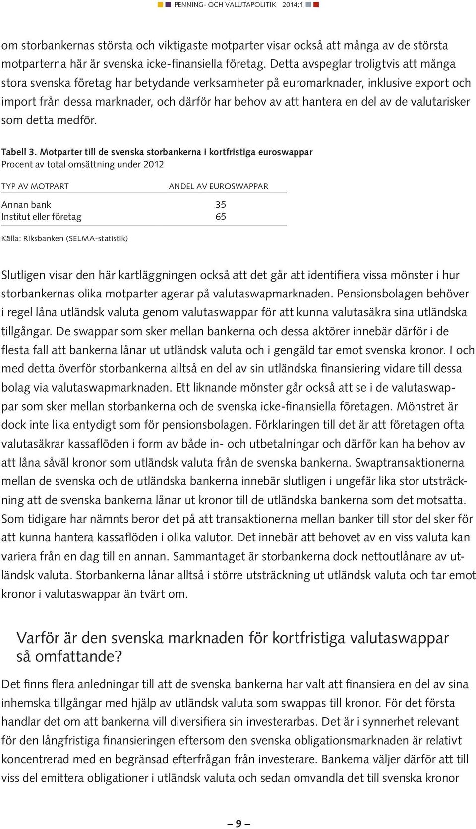 de valutarisker som detta medför. Tabell 3.