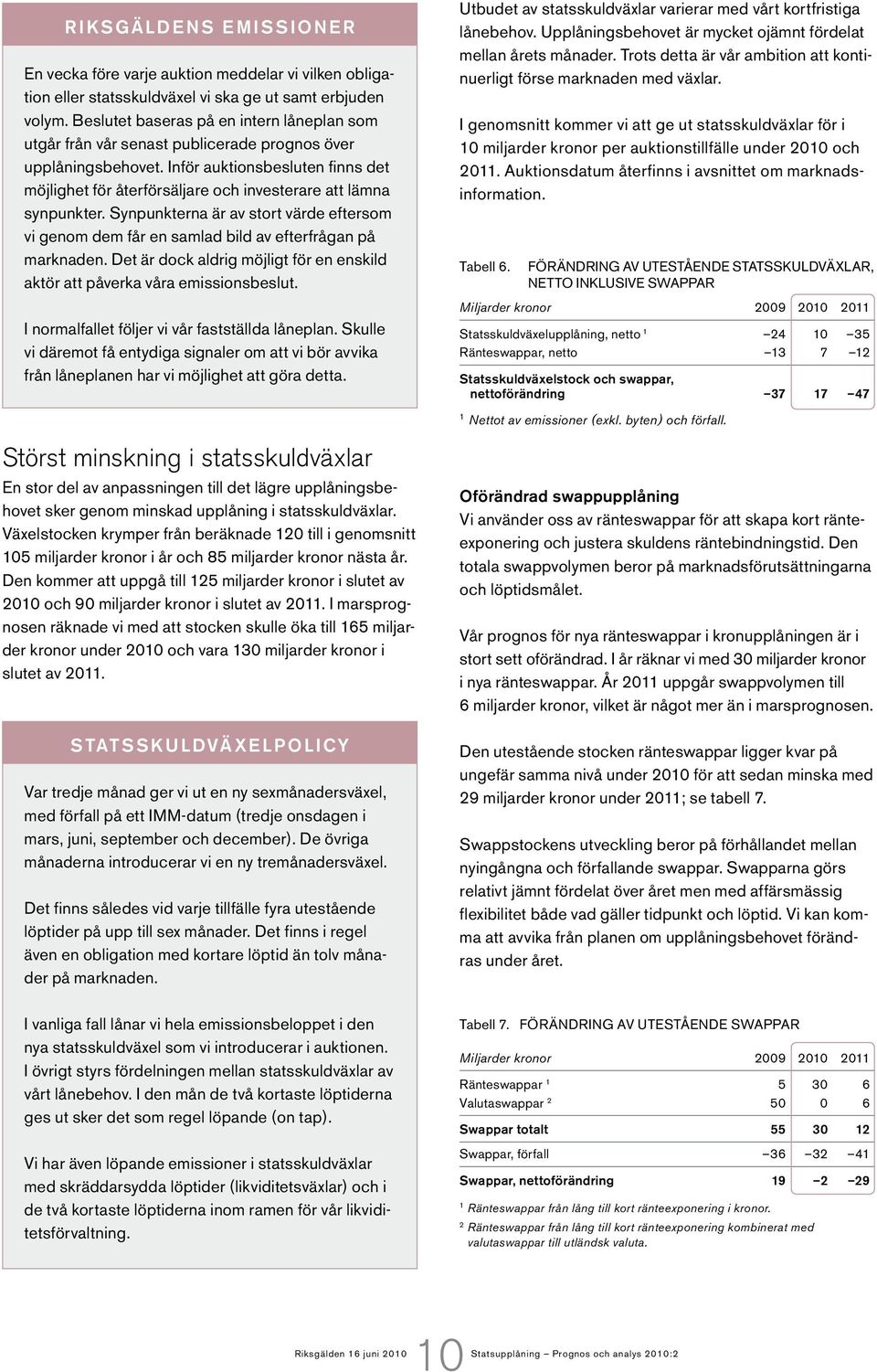 Inför auktionsbesluten finns det möjlighet för återförsäljare och investerare att lämna synpunkter. Synpunkterna är av stort värde eftersom vi genom dem får en samlad bild av efterfrågan på marknaden.