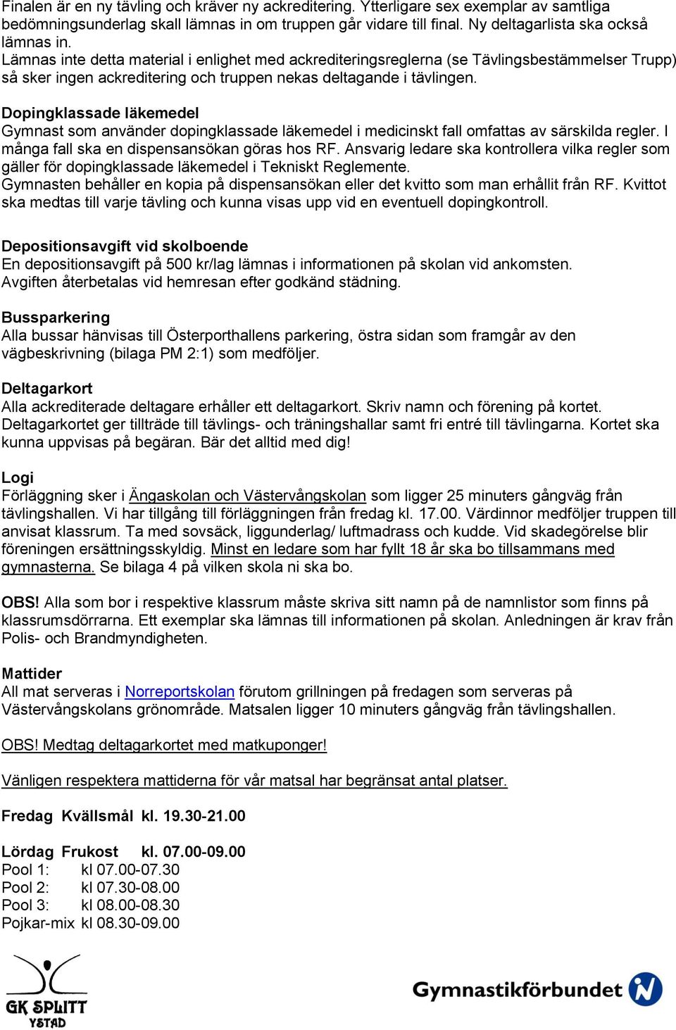 Dopingklassade läkemedel Gymnast som använder dopingklassade läkemedel i medicinskt fall omfattas av särskilda regler. I många fall ska en dispensansökan göras hos RF.