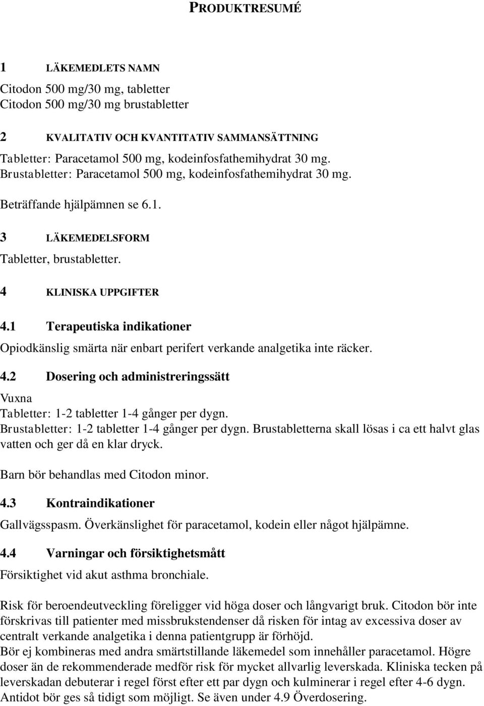 1 Terapeutiska indikationer Opiodkänslig smärta när enbart perifert verkande analgetika inte räcker. 4.2 Dosering och administreringssätt Vuxna Tabletter: 1-2 tabletter 1-4 gånger per dygn.