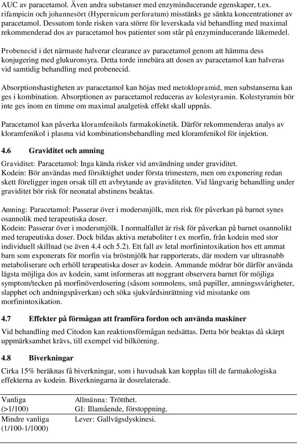 Probenecid i det närmaste halverar clearance av paracetamol genom att hämma dess konjugering med glukuronsyra.