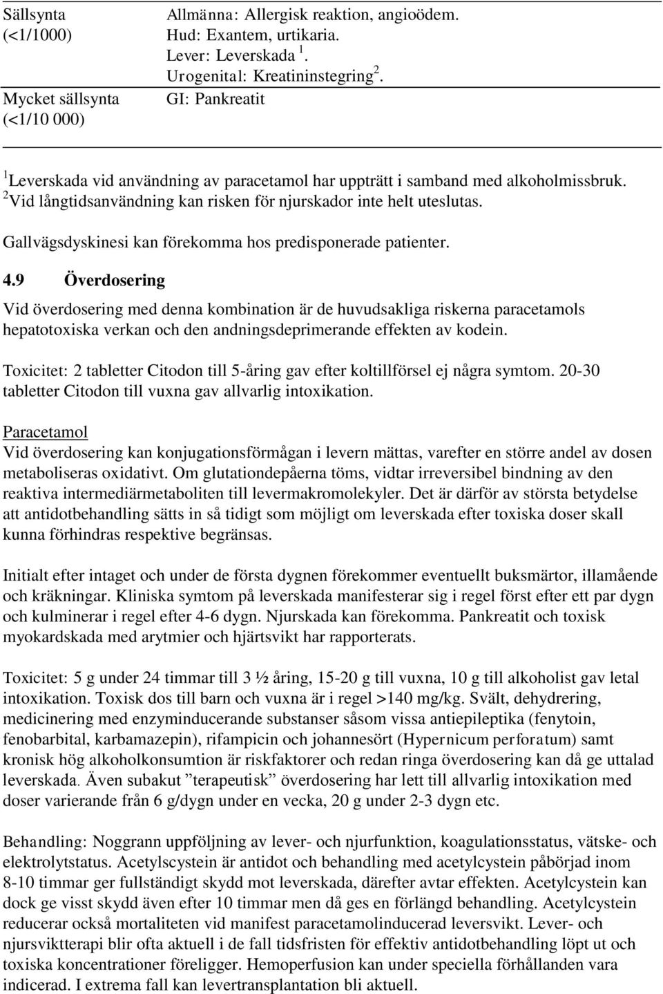 2 Vid långtidsanvändning kan risken för njurskador inte helt uteslutas. Gallvägsdyskinesi kan förekomma hos predisponerade patienter. 4.