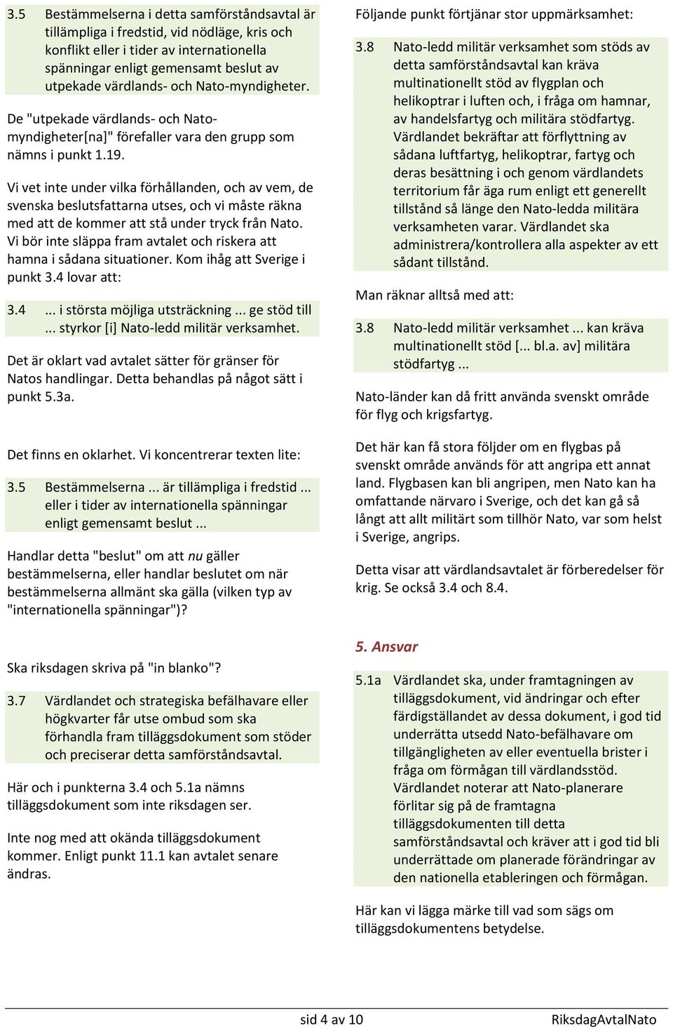 Vi vet inte under vilka förhållanden, och av vem, de svenska beslutsfattarna utses, och vi måste räkna med att de kommer att stå under tryck från Nato.