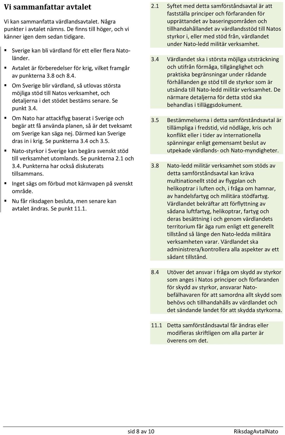 Om Sverige blir värdland, så utlovas största möjliga stöd till Natos verksamhet, och detaljerna i det stödet bestäms senare. Se punkt 3.4.