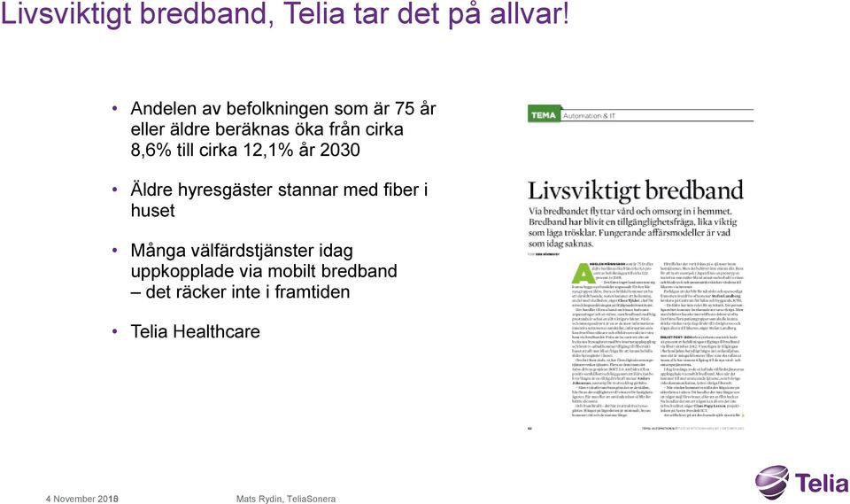 till cirka 12,1% år 2030 Äldre hyresgäster stannar med fiber i huset Många