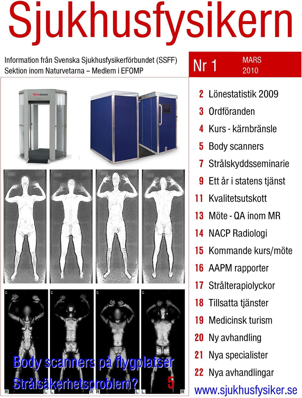 5 2 Lönestatistik 2009 3 Ordföranden 4 Kurs - kärnbränsle 5 Body scanners 7 Strålskyddsseminarie 9 Ett år i statens tjänst 11