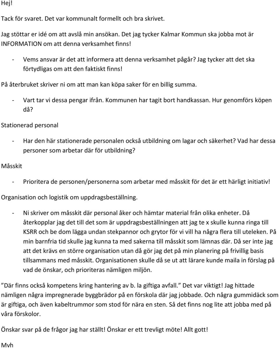 Vart tar vi dessa pengar ifrån. Kommunen har tagit bort handkassan. Hur genomförs köpen då? Stationerad personal Måsskit Har den här stationerade personalen också utbildning om lagar och säkerhet?