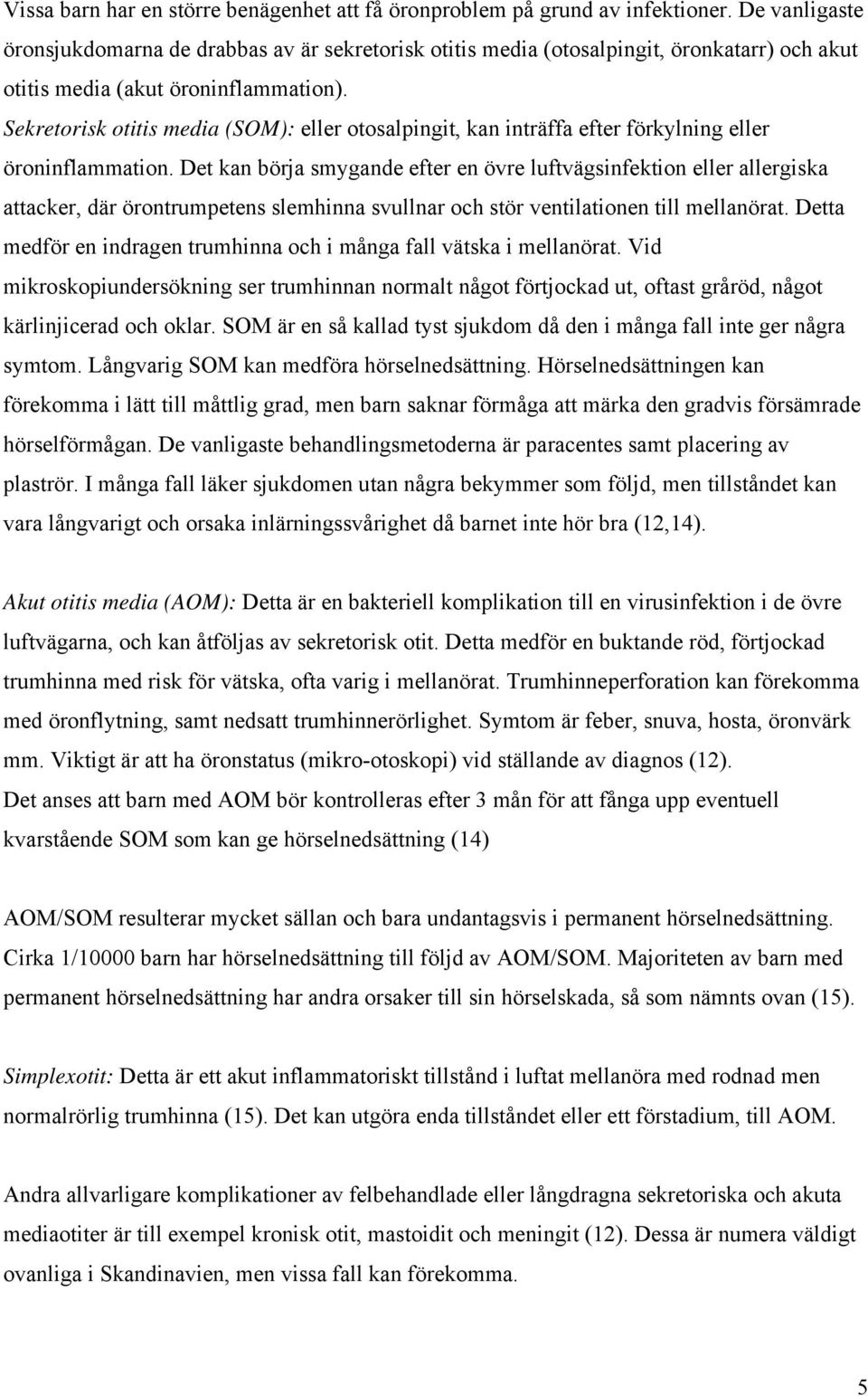 Sekretorisk otitis media (SOM): eller otosalpingit, kan inträffa efter förkylning eller öroninflammation.