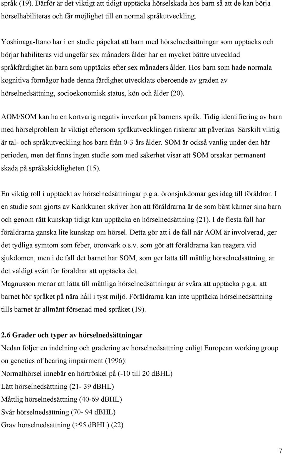 upptäcks efter sex månaders ålder. Hos barn som hade normala kognitiva förmågor hade denna färdighet utvecklats oberoende av graden av hörselnedsättning, socioekonomisk status, kön och ålder (20).