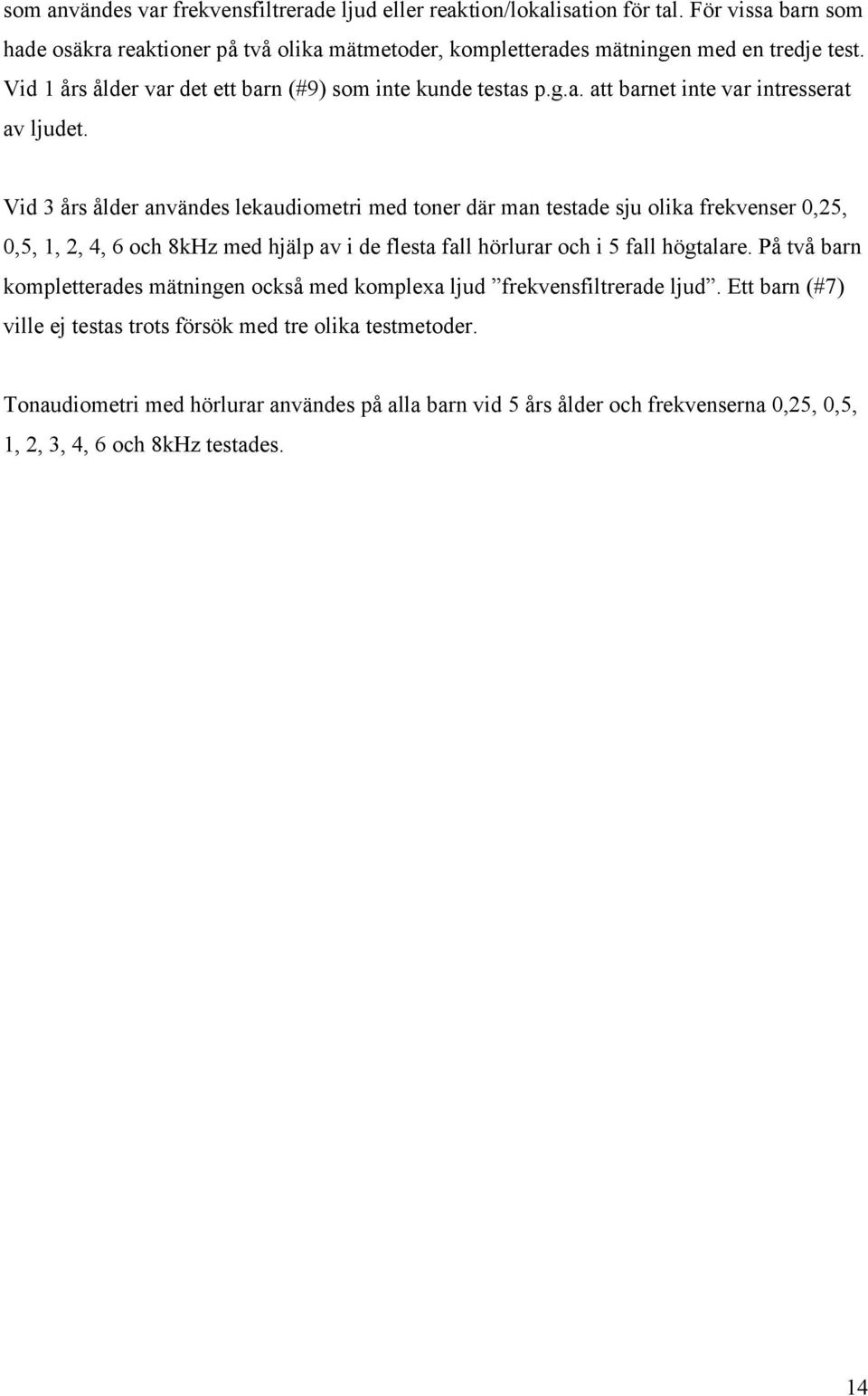 Vid 3 års ålder användes lekaudiometri med toner där man testade sju olika frekvenser 0,25, 0,5, 1, 2, 4, 6 och 8kHz med hjälp av i de flesta fall hörlurar och i 5 fall högtalare.