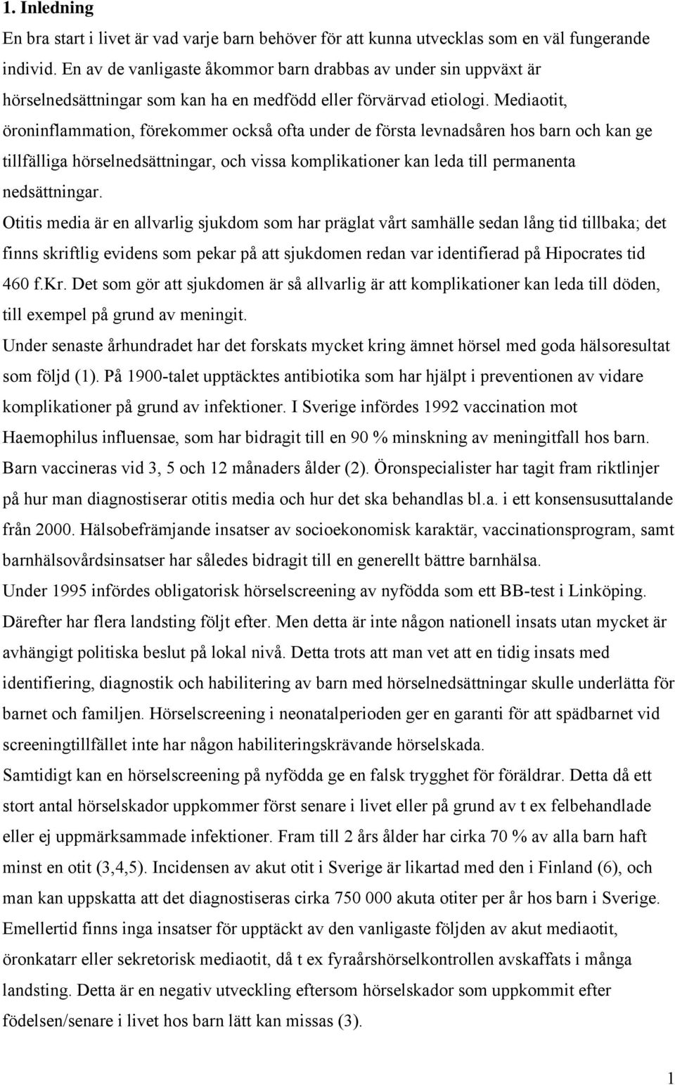 Mediaotit, öroninflammation, förekommer också ofta under de första levnadsåren hos barn och kan ge tillfälliga hörselnedsättningar, och vissa komplikationer kan leda till permanenta nedsättningar.