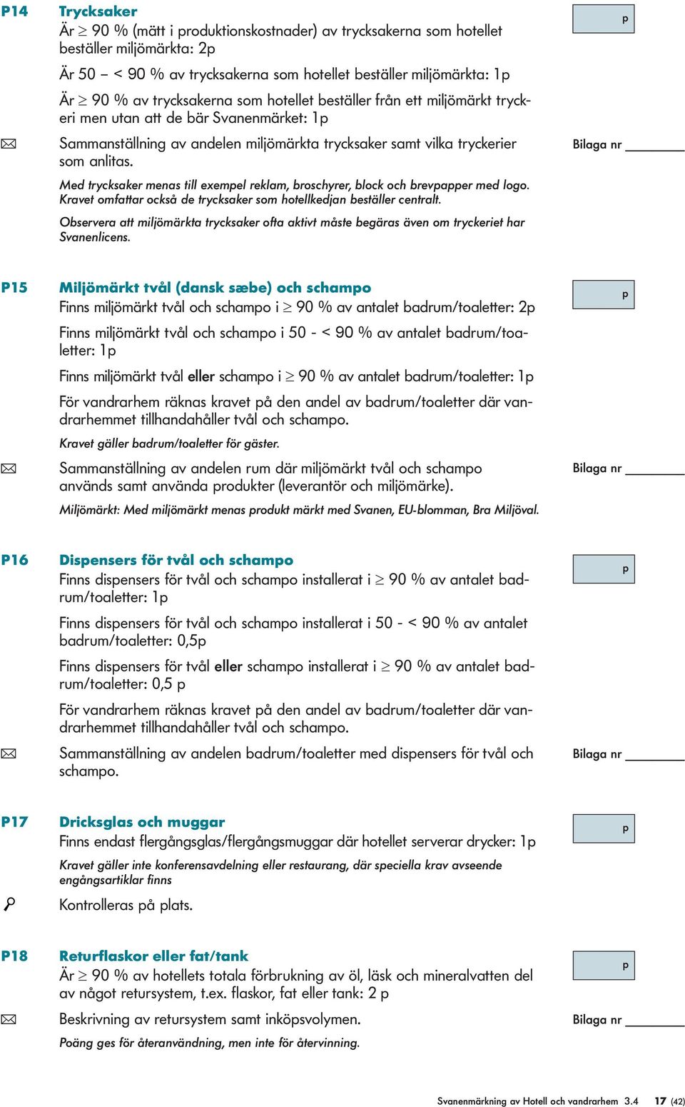 Med trycksaker menas till exemel reklam, broschyrer, block och brevaer med logo. Kravet omfattar också de trycksaker som hotellkedjan beställer centralt.