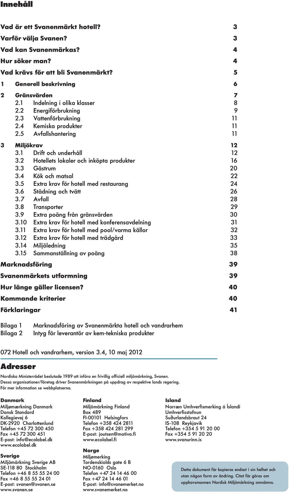 2 Hotellets lokaler och inköta rodukter 16 3.3 Gästrum 20 3.4 Kök och matsal 22 3.5 Extra krav för hotell med restaurang 24 3.6 Städning och tvätt 26 3.7 Avfall 28 3.8 Transorter 29 3.