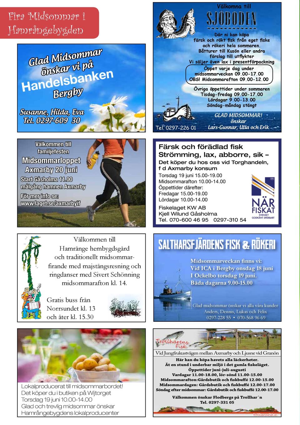 Båtturer till Kusön eller andra förslag till utflykter Vi säljer även lax i presentförpackning Öppet varje dag under midsommarveckan 09.00-17.00 OBS! Midsommarafton 09.00-12.